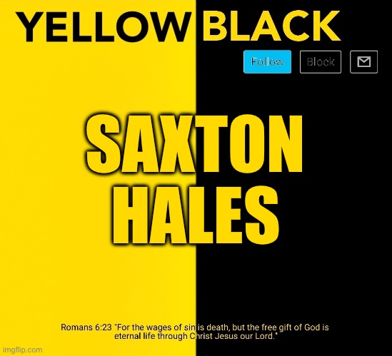 New Yellowblack announcement template | SAXTON HALES | image tagged in new yellowblack announcement template | made w/ Imgflip meme maker