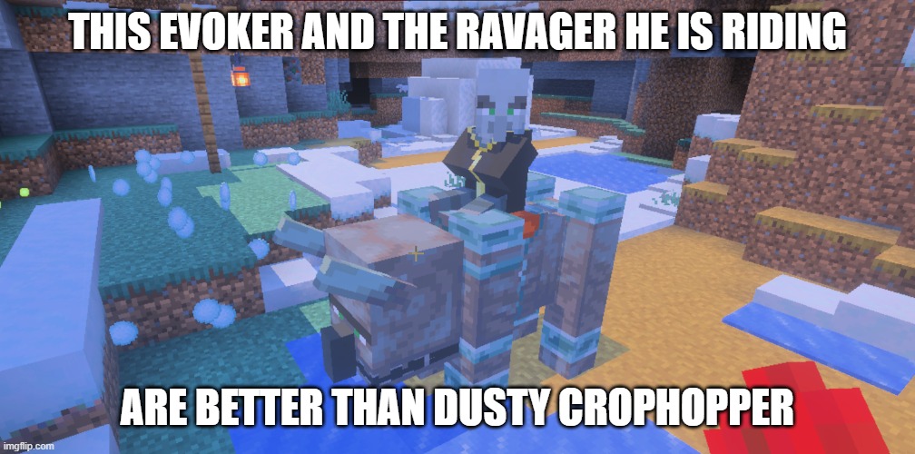 Evoker Riding Ravager | THIS EVOKER AND THE RAVAGER HE IS RIDING; ARE BETTER THAN DUSTY CROPHOPPER | image tagged in evoker riding ravager | made w/ Imgflip meme maker