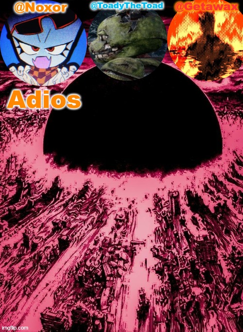 Noxor Toady and Geta's temp | Adios | image tagged in noxor toady and geta's temp | made w/ Imgflip meme maker