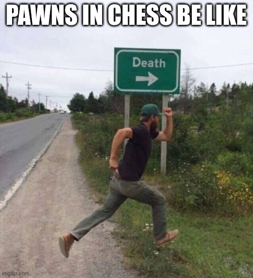 Death Sign | PAWNS IN CHESS BE LIKE | image tagged in death sign | made w/ Imgflip meme maker