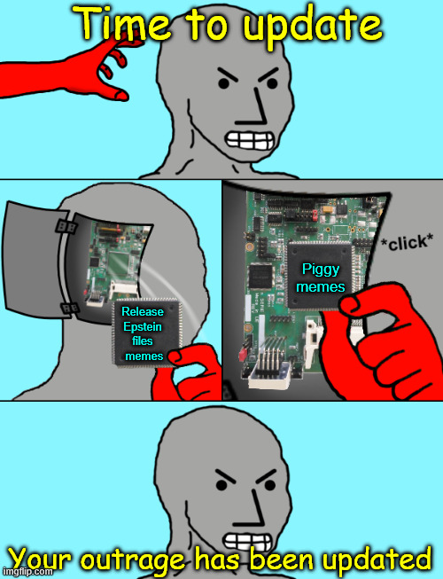 Libs... one chip minds | Time to update; Piggy memes; Release Epstein files
 memes; Your outrage has been updated | image tagged in libs,one chip mind,new update ready | made w/ Imgflip meme maker