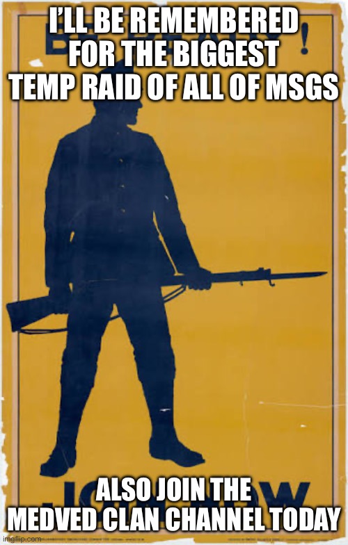 I’LL BE REMEMBERED FOR THE BIGGEST TEMP RAID OF ALL OF MSGS; ALSO JOIN THE MEDVED CLAN CHANNEL TODAY | made w/ Imgflip meme maker