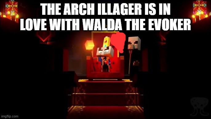 Arch Illager | THE ARCH ILLAGER IS IN LOVE WITH WALDA THE EVOKER | image tagged in arch illager | made w/ Imgflip meme maker