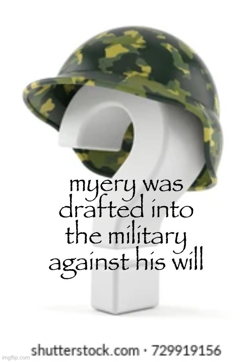 myery was drafted into the military against his will | made w/ Imgflip meme maker