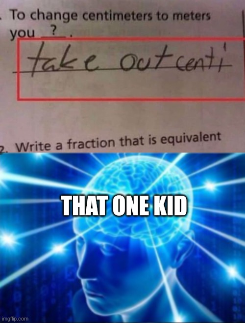 THAT ONE KID | image tagged in galaxy brain | made w/ Imgflip meme maker