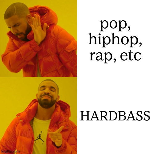HARDBASS SUPREME | pop, hiphop, rap, etc; HARDBASS | image tagged in memes,drake hotline bling,music,funny,funny memes | made w/ Imgflip meme maker
