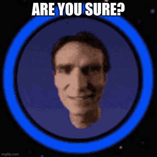 ARE YOU SURE? | image tagged in bill nye lego | made w/ Imgflip meme maker