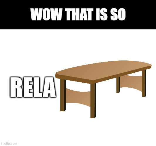 Solve the puzzle | WOW THAT IS SO; RELA | image tagged in relatable,funny,memes,random,puzzle,table | made w/ Imgflip meme maker