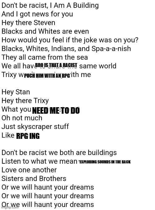 POV:when buliding is evil | BRO IS THAT A RACIST; PUCH HIM WITH AN RPG; NEED ME TO DO; RPG ING; *EXPLODING SOUNDS IN THE BACK | image tagged in don't be racist i am a building lyrics | made w/ Imgflip meme maker
