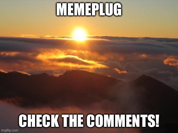 good morning | MEMEPLUG; CHECK THE COMMENTS! | image tagged in good morning | made w/ Imgflip meme maker