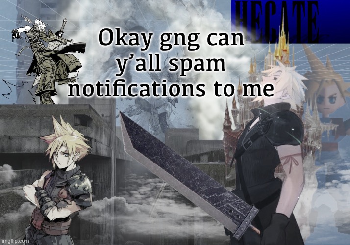 Hecate Cloud Strife temp (thx Asriel) | Okay gng can y’all spam notifications to me | image tagged in hecate cloud strife temp thx asriel | made w/ Imgflip meme maker
