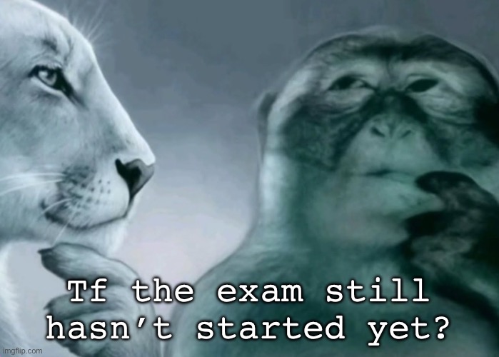 Is this ragebait? | Tf the exam still hasn’t started yet? | image tagged in is this ragebait | made w/ Imgflip meme maker