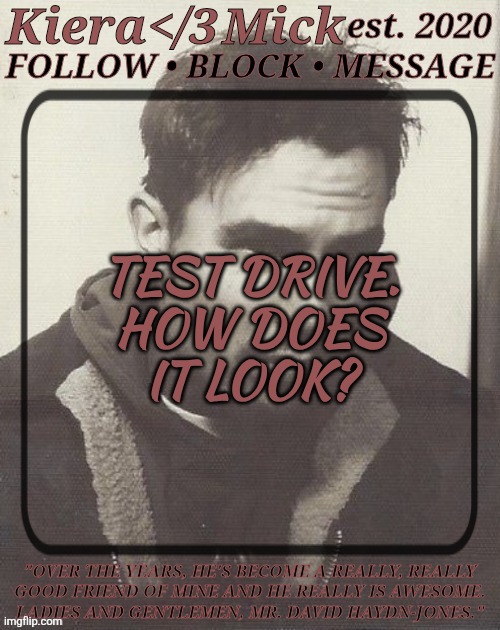 New Template Idea (Though, I Hate Writing On People's Faces) | TEST DRIVE.
HOW DOES
IT LOOK? | image tagged in km dhj greyscale,here we go,found this on pinterest,and thought it temp worthy,he kinda hot ngl | made w/ Imgflip meme maker