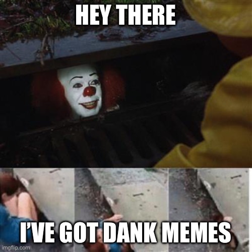 Meme Daddy Clown | HEY THERE; I’VE GOT DANK MEMES | image tagged in pennywise in sewer,memes,dank memes,memer | made w/ Imgflip meme maker