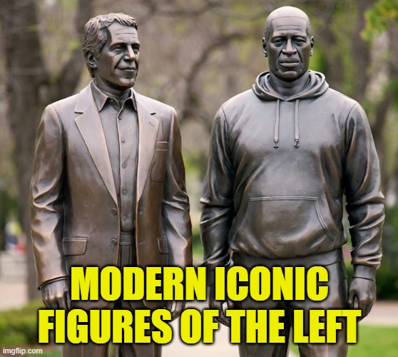 Epstein and Floyd guiding Democrats into the future | MODERN ICONIC FIGURES OF THE LEFT | image tagged in epstein,george floyd,maga,america first,democrats,criminals | made w/ Imgflip meme maker