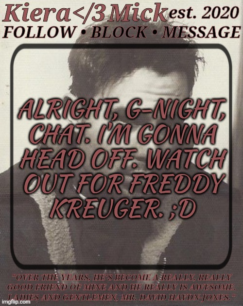 Lemme Know If Anything Interesting Happens | ALRIGHT, G-NIGHT,
CHAT. I'M GONNA
HEAD OFF. WATCH
OUT FOR FREDDY
KREUGER. ;D | image tagged in km dhj greyscale,im typing like a drunk,help me,good night chat,dont let freddy krueger bite,adios bitch | made w/ Imgflip meme maker