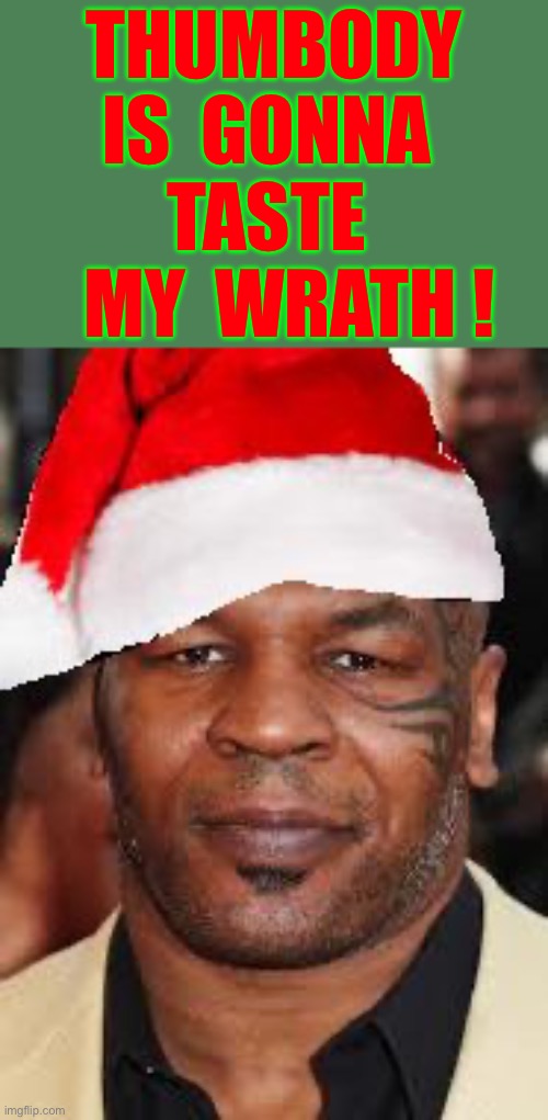Happy Holidays IRON MIKE !!!  : ) | THUMBODY
IS  GONNA 
TASTE 
  MY  WRATH ! | image tagged in mike tyson thanta clauth | made w/ Imgflip meme maker