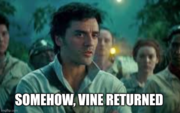 Last one, I promise lol | SOMEHOW, VINE RETURNED | image tagged in somehow palpatine returned,vine,divine,memes,star wars | made w/ Imgflip meme maker
