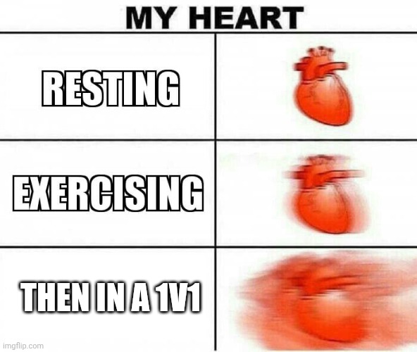 MY HEART | THEN IN A 1V1 | image tagged in my heart | made w/ Imgflip meme maker