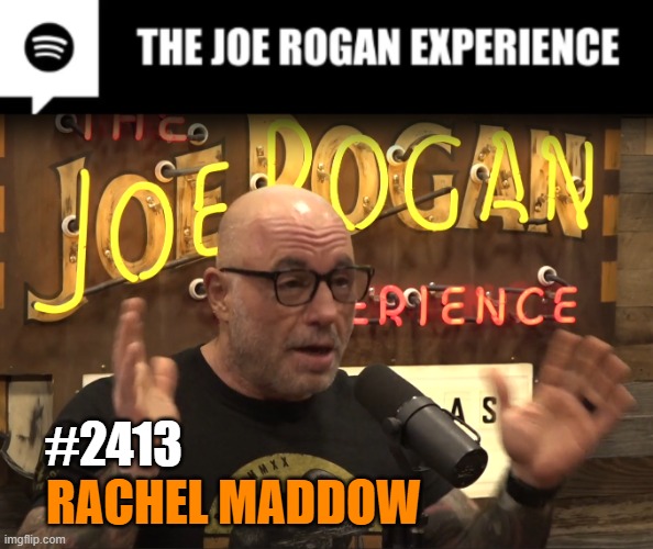 JRE 2413 Rachel Maddow | #2413; RACHEL MADDOW | image tagged in rachel maddow,joe rogan,podcast,lesbian,liberal,feminist | made w/ Imgflip meme maker