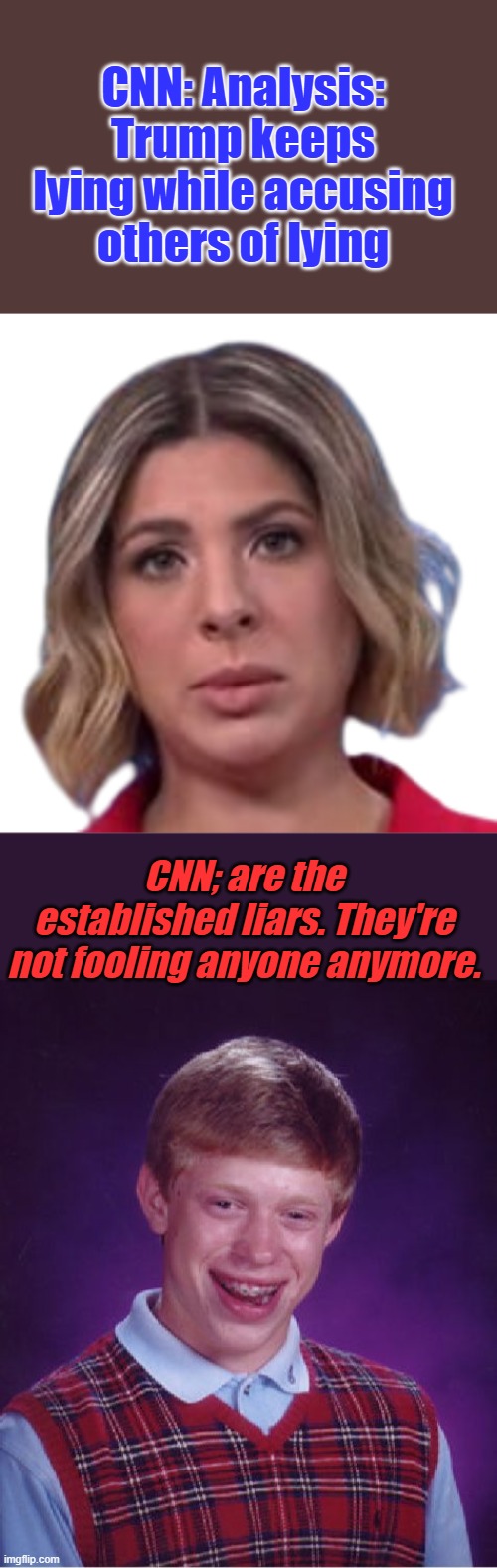 Lie lie lie and then tell more lies CNN's moto. | CNN: Analysis: Trump keeps lying while accusing others of lying; CNN; are the established liars. They're not fooling anyone anymore. | image tagged in daniela lima cnn,memes,bad luck brian | made w/ Imgflip meme maker