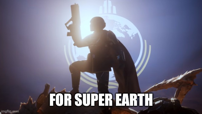 FOR SUPER EARTH!!! | FOR SUPER EARTH | image tagged in for super earth | made w/ Imgflip meme maker