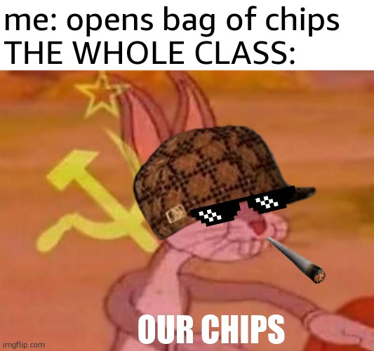 true | me: opens bag of chips
THE WHOLE CLASS:; OUR CHIPS | image tagged in bugs bunny comunista | made w/ Imgflip meme maker
