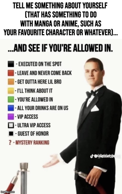 It has to have something to do with anime or manga bc this is the anime stream | TELL ME SOMETHING ABOUT YOURSELF 
(THAT HAS SOMETHING TO DO WITH MANGA OR ANIME, SUCH AS YOUR FAVOURITE CHARACTER OR WHATEVER)... | image tagged in see if your allowed in | made w/ Imgflip meme maker