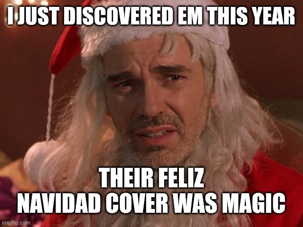 When someone mention "The wiggles" | I JUST DISCOVERED EM THIS YEAR; THEIR FELIZ NAVIDAD COVER WAS MAGIC | image tagged in bad santa | made w/ Imgflip meme maker