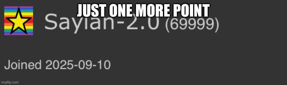 JUST ONE MORE POINT | made w/ Imgflip meme maker