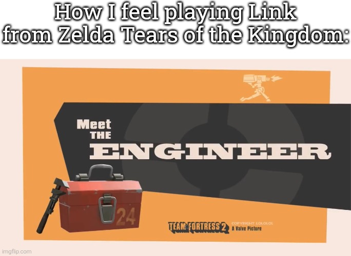 I can now solve any practical problems. | How I feel playing Link from Zelda Tears of the Kingdom: | image tagged in meet the engineer,zelda tears of the kingdom | made w/ Imgflip meme maker