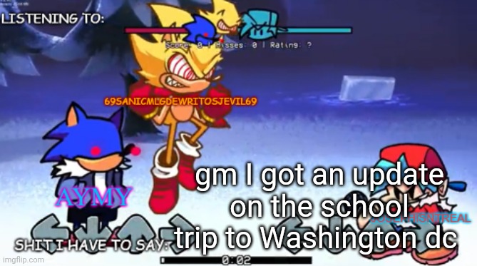 69sanic, aymy and joseph shared temp | gm I got an update on the school trip to Washington dc | image tagged in 69sanic aymy and joseph shared temp | made w/ Imgflip meme maker