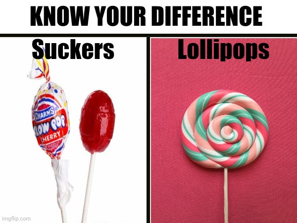 Know your difference | Suckers; Lollipops | image tagged in know your difference | made w/ Imgflip meme maker