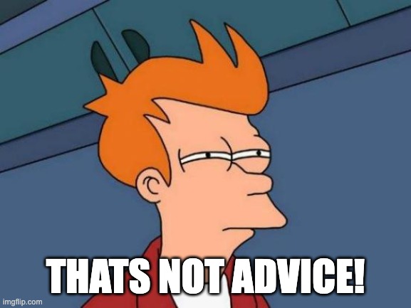 THATS NOT ADVICE! | image tagged in memes,futurama fry | made w/ Imgflip meme maker