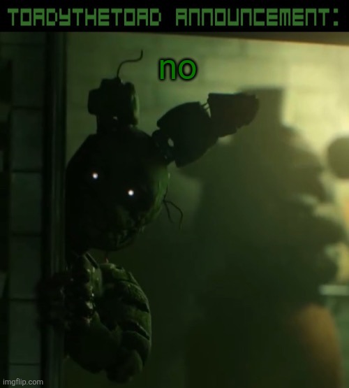 toady announcement template | no | image tagged in toady announcement template | made w/ Imgflip meme maker