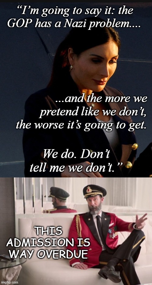 Uh-huh... still shocking that Loomer's the one calling it out. | “I’m going to say it: the
GOP has a Nazi problem.... ...and the more we
pretend like we don’t,
the worse it’s going to get. We do. Don’t
tell me we don’t.”; THIS ADMISSION IS WAY OVERDUE | image tagged in laura,captain obvious,gop,neo-nazis,nazis,poison | made w/ Imgflip meme maker