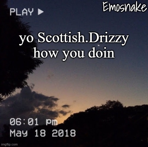 Emosnake's dreamy temp | yo Scottish.Drizzy how you doin | image tagged in emosnake's dreamy temp | made w/ Imgflip meme maker