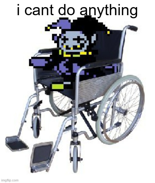 Jevil in a wheelchair | i cant do anything | image tagged in jevil in a wheelchair | made w/ Imgflip meme maker