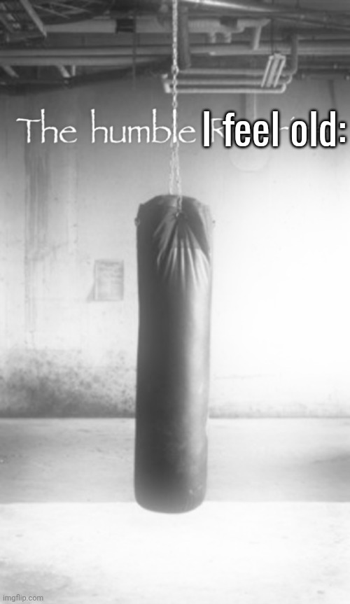 The humble Rewrite: | I feel old: | image tagged in the humble rewrite | made w/ Imgflip meme maker