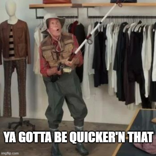 State Farm Fisherman  | YA GOTTA BE QUICKER'N THAT | image tagged in state farm fisherman | made w/ Imgflip meme maker