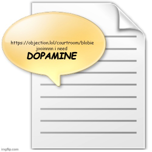 tgwesdfx | https://objection.lol/courtroom/blobie
jooinnnn i need; DOPAMINE | image tagged in tgwesdfx | made w/ Imgflip meme maker