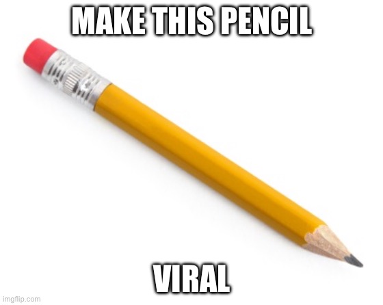 Let’s see how viral it can get | MAKE THIS PENCIL; VIRAL | image tagged in pencil,random,funny | made w/ Imgflip meme maker