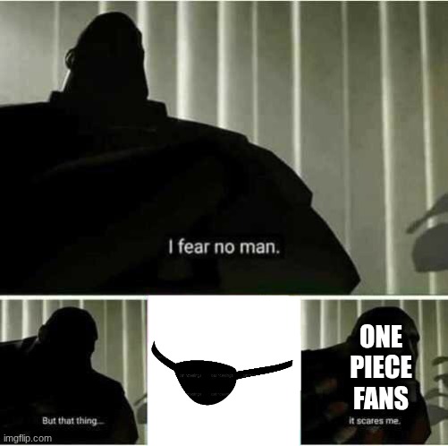 oda says one piece will end when someone with an eye patch shows up | ONE PIECE FANS | image tagged in i fear no man,one piece | made w/ Imgflip meme maker