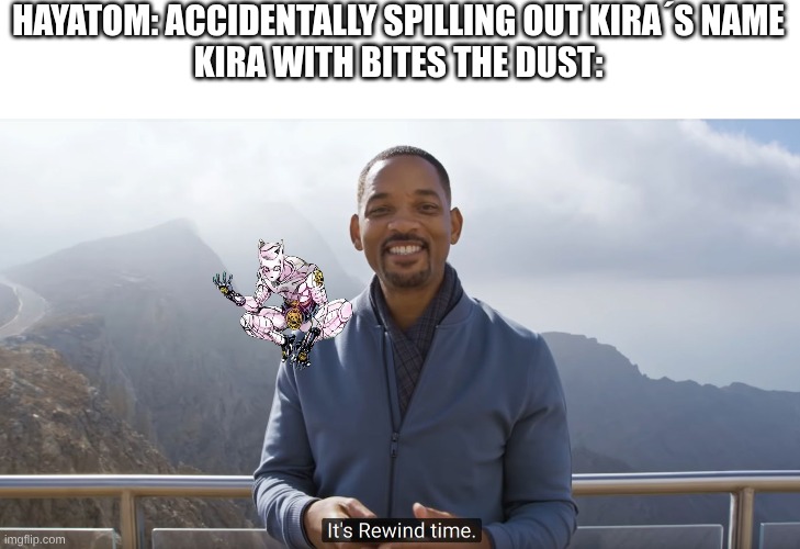 It's rewind time | HAYATOM: ACCIDENTALLY SPILLING OUT KIRA´S NAME
KIRA WITH BITES THE DUST: | image tagged in it's rewind time,killer queen,another one bites the dust | made w/ Imgflip meme maker