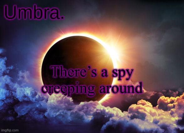 Umbra temp | There’s a spy creeping around | image tagged in umbra temp | made w/ Imgflip meme maker