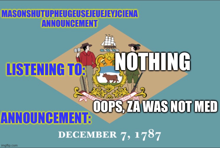 masonSHUTUPHEUGEUSEJEUEJEYJCIENA announcement | NOTHING; OOPS, ZA WAS NOT MEDICINE | image tagged in masonshutupheugeusejeuejeyjciena announcement | made w/ Imgflip meme maker