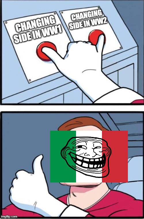 Italy in World War | CHANGING SIDE IN WW2; CHANGING SIDE IN WW1 | image tagged in choose both | made w/ Imgflip meme maker