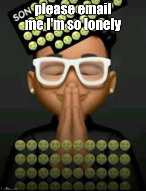 I'm crine (made by our glorious king bigjim998) | please email me I'm so lonely | image tagged in i'm crine made by our glorious king bigjim998 | made w/ Imgflip meme maker