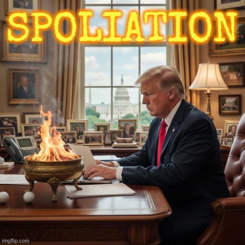 SPOLIATION | SPOLIATION | image tagged in spoliation,destroy evidence,tampering with evidence,obstruction of justice,erasing the evidence,burning evidence | made w/ Imgflip meme maker