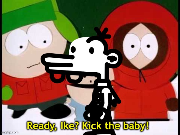 Screw manny | Ready, Ike? Kick the baby! | image tagged in kick the baby - south park | made w/ Imgflip meme maker